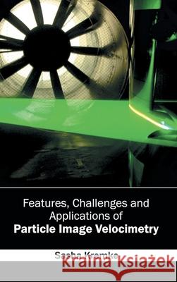 Features, Challenges and Applications of Particle Image Velocimetry Sasha Kremke 9781632402363 Clanrye International - książka