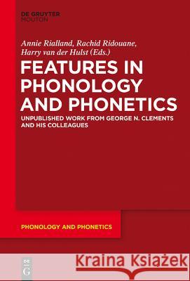 Features in Phonology and Phonetics: Posthumous Writings by Nick Clements and Coauthors Rialland, Annie 9783110378245 De Gruyter Mouton - książka