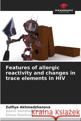 Features of allergic reactivity and changes in trace elements in HIV Akhmedzhanova, Zulfiya, Akhmedzhanov, Ramil, Danilova, Elena 9786209022074 Our Knowledge Publishing - książka