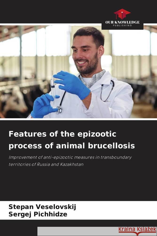 Features of the epizootic process of animal brucellosis Stepan Veselovskij Sergej Pichhidze 9786207245079 Our Knowledge Publishing - książka