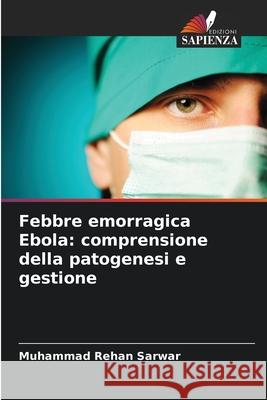 Febbre emorragica Ebola: comprensione della patogenesi e gestione Sarwar, Muhammad Rehan 9786202496834 Edizioni Sapienza - książka