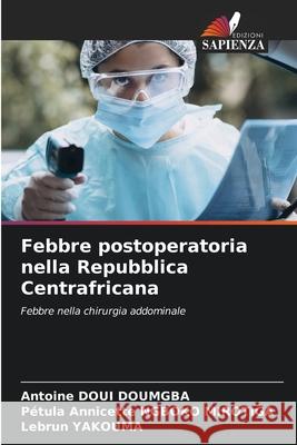 Febbre postoperatoria nella Repubblica Centrafricana Doui Doumgba, Antoine, NGBOKO MIROTIGA, Pétula Annicette, YAKOUMA, Lebrun 9786200773531 Edizioni Sapienza - książka