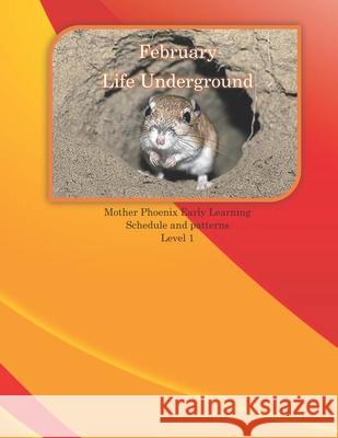 February Life Underground: Mother Phoenix Early Learning Schedule and Patterns Mother Phoenix, Tara M Waddle 9798722876775 Independently Published - książka