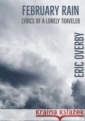 February Rain: Lyrics of a Lonely Traveler Eric Overby 9780359651658 Lulu.com - książka