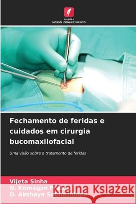 Fechamento de feridas e cuidados em cirurgia bucomaxilofacial Vijeta Sinha N. Komagan Prabhu D. Akshaya Subhashinee 9786207516766 Edicoes Nosso Conhecimento - książka