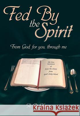 Fed by the Spirit: From God, for You, Through Me A D Knox 9781973635895 WestBow Press - książka