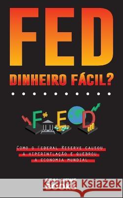 FED, Dinheiro Fácil?: Como o Federal Reserve causou a hiperinflação e quebrou a economia mundial News Books, Real 9789493311084 Real News Books - książka