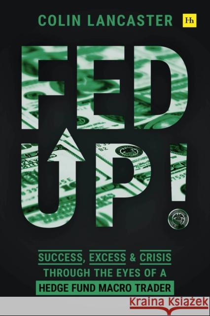 Fed Up!: Success, Excess and Crisis Through the Eyes of a Hedge Fund Macro Trader Colin Lancaster 9780857198921 Harriman House - książka