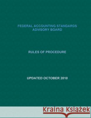 Federal Accounting Standards Advisory Board: Rules of Procedure: Updated October 2010 Federal Accounting Standards Advisory Bo 9781505390315 Createspace - książka