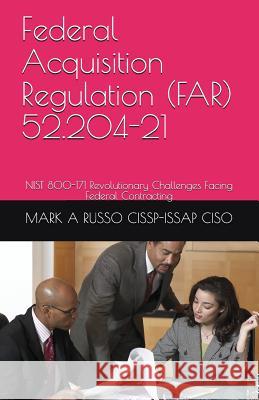 Federal Acquisition Regulation (FAR) 52.204-21: NIST 800-171 Revolutionary Challenges Facing Federal Contracting Mark a Russo Cissp-Issap Ciso 9781717750518 Independently Published - książka