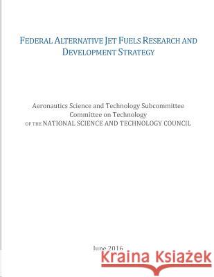 Federal Alternative Jet Fuels Research and Development Strategy National Science and Technology Council  Office of Science and Technology Policy 9781542437356 Createspace Independent Publishing Platform - książka