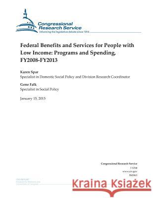 Federal Benefits and Services for People with Low Income: Programs and Spending, FY2008-FY2013 Congressional Research Service 9781507737101 Createspace - książka