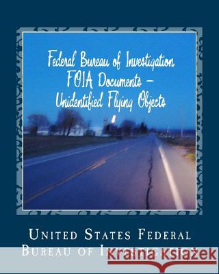 Federal Bureau of Investigation FOIA Documents - Unidentified Flying Objects: & USAF Fact Sheet 95-03 United States Federal Bureau of Investig 9781484911938 Createspace - książka