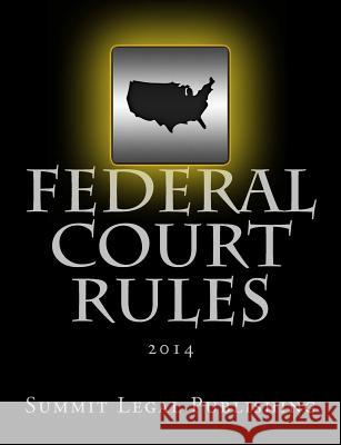 Federal Court Rules: 2014 Summit Legal Publishing 9781495455261 Createspace - książka