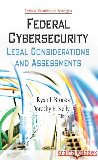 Federal Cybersecurity: Legal Considerations & Assessments Ryan I Brooks, Dorothy E Kelly 9781622572137 Nova Science Publishers Inc - książka