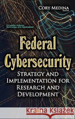 Federal Cybersecurity: Strategy & Implementation for Research & Development Cory Medina 9781634853958 Nova Science Publishers Inc - książka