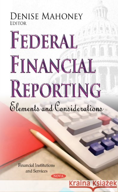 Federal Financial Reporting: Elements & Considerations Denise Mahoney 9781629488714 Nova Science Publishers Inc - książka