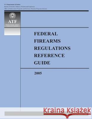 Federal Firearms Regulations Reference Guide-2005 U. S. Department of Justice 9781493765898 Createspace - książka