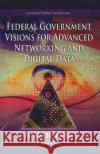 Federal Government Visions For Advanced Networking & Digital Data Daniel M Torres 9781612095585 Nova Science Publishers Inc