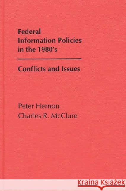 Federal Information Policies in the 1980's: Conflicts and Issues Hernon, Peter 9780893913823 Ablex Publishing Corporation - książka