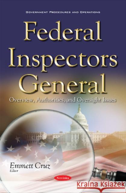 Federal Inspectors General: Overview, Authorities, & Oversight Issues Emmett Cruz 9781634855242 Nova Science Publishers Inc - książka