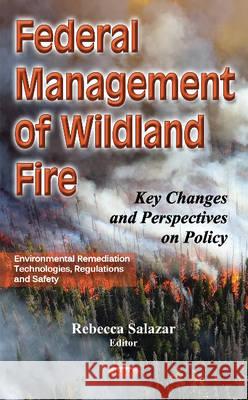 Federal Management of Wildland Fire: Key Changes & Perspectives on Policy Rebecca Salazar 9781634848640 Nova Science Publishers Inc - książka