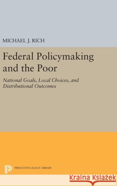 Federal Policymaking and the Poor: National Goals, Local Choices, and Distributional Outcomes Michael J. Rich 9780691636719 Princeton University Press - książka