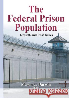 Federal Prison Population: Growth & Cost Issues Mason C Darwin 9781634639026 Nova Science Publishers Inc - książka