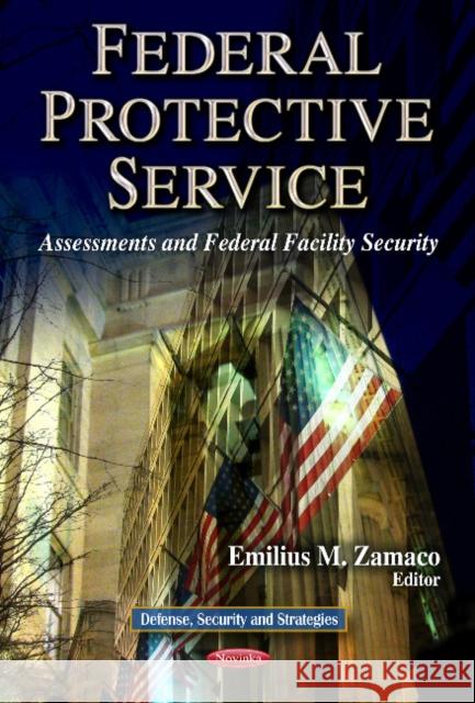 Federal Protective Service: Assessments & Federal Facility Security Emilius M Zamaco 9781624172052 Nova Science Publishers Inc - książka