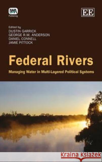 Federal Rivers: Managing Water in Multi-Layered Political Systems Dustin E. Garrick George R. M. Anderson Daniel Connell 9781781955048 Edward Elgar Publishing Ltd - książka