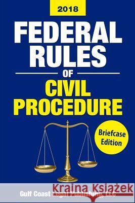 Federal Rules of Civil Procedure 2018, Briefcase Edition: Complete Rules and Select Statutes LLC Gulf Coast Lega 9781979355612 Createspace Independent Publishing Platform - książka