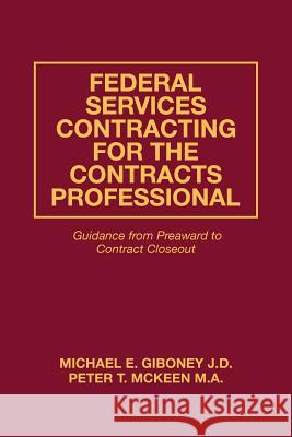 Federal Services Contracting for the Contracts Professional: Guidance from Preaward to Contract Closeout Michael E. Gibone Peter T. McKee 9780979224621 Not Avail - książka