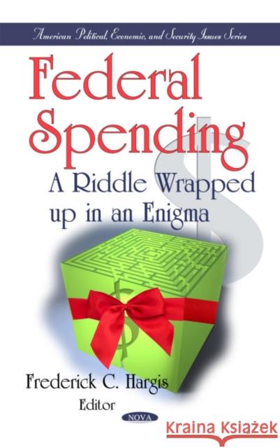 Federal Spending: A Riddle Wrapped up in an Enigma Frederick C Hargis 9781607417286 Nova Science Publishers Inc - książka