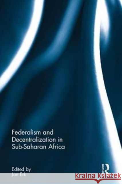 Federalism and Decentralization in Sub-Saharan Africa Jan Erk 9781138747920 Routledge - książka