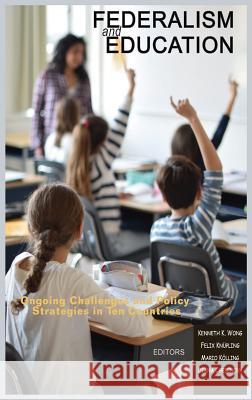 Federalism and Education: Ongoing Challenges and Policy Strategies in Ten Countries Kenneth K. Wong Felix Knupling Mario Koelling 9781641131735 Information Age Publishing - książka