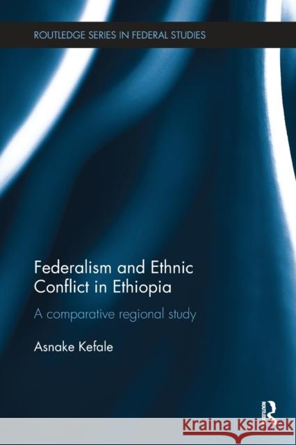 Federalism and Ethnic Conflict in Ethiopia: A Comparative Regional Study Asnake Kefale 9781138496293 Routledge - książka