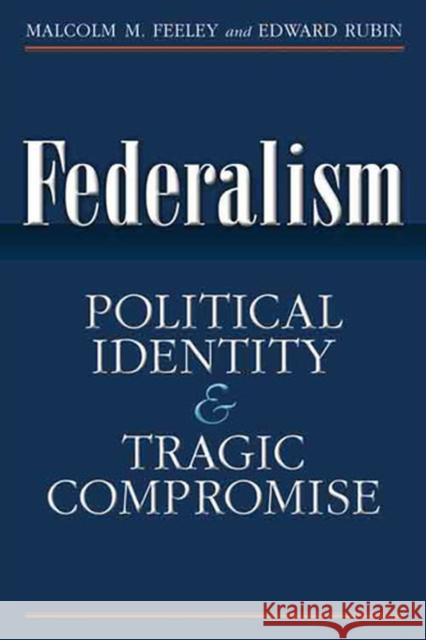Federalism: Political Identity and Tragic Compromise Feeley, Malcolm 9780472034819 University of Michigan Press - książka