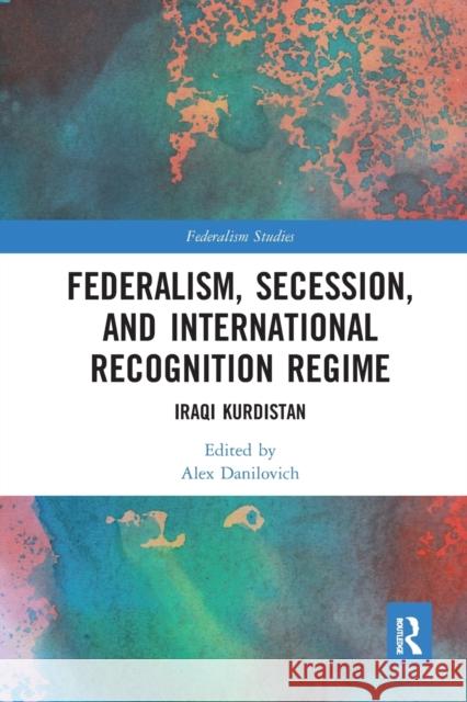 Federalism, Secession, and International Recognition Regime: Iraqi Kurdistan Alex Danilovich 9780367585150 Routledge - książka