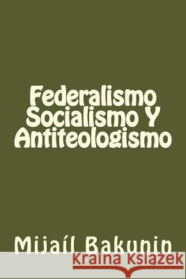 Federalismo, Socialismo Y Antiteologismo Bakunin, Mikhail Aleksandrovich 9781539655664 Createspace Independent Publishing Platform - książka