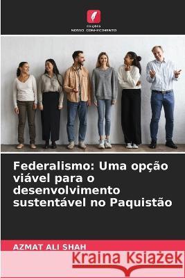 Federalismo: Uma opção viável para o desenvolvimento sustentável no Paquistão Ali Shah, Azmat 9786205332788 Edicoes Nosso Conhecimento - książka