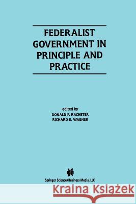 Federalist Government in Principle and Practice Donald P. Racheter Richard E. Wagner 9781461355328 Springer - książka