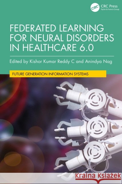 Federated Learning for Neural Disorders in Healthcare 6.0 Kishor Kumar Redd Anindya Nag 9781032968872 CRC Press - książka