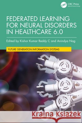 Federated Learning for Neural Disorders in Healthcare 6.0 Kishor Kumar Reddy C. Anindya Nag 9781032968889 CRC Press - książka