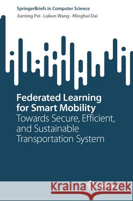Federated Learning for Smart Mobility Pei, Jiaming, Wang, Lukun, Dai, Minghui 9789819561599 Springer - książka
