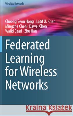 Federated Learning for Wireless Networks Choong Seon Hong Latif U. Khan Mingzhe Chen 9789811649622 Springer - książka