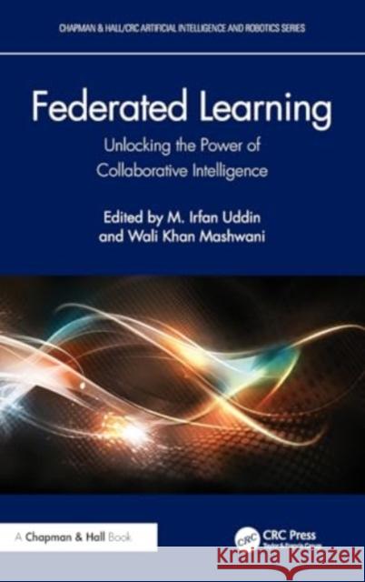 Federated Learning: Unlocking the Power of Collaborative Intelligence M. Irfan Uddin Wali Khan Mashwani 9781032724324 CRC Press - książka