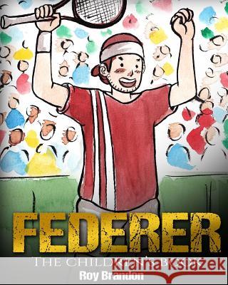 Federer: The Children's Book. Fun Illustrations. Inspirational and Motivational Life Story of Roger Federer- One of the Best Te Roy Brandon 9781544005690 Createspace Independent Publishing Platform - książka