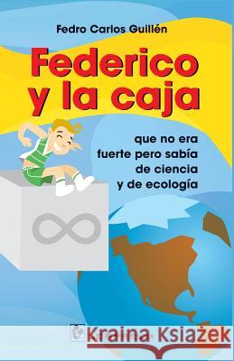 Federico y la caja: que no era fuerte pero sabía de ciencia y ecología Guillen, Fedro Carlos 9781539792239 Createspace Independent Publishing Platform - książka