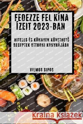 Fedezze fel K?na ?zeit 2023-ban: Hiteles ?s k?nnyen k?vethető receptek otthoni konyh?j?ba Vilmos Sipos 9781837524440 Vilmos Sipos - książka