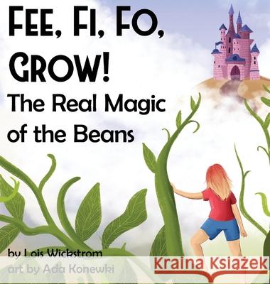 Fee, Fi, Fo, Grow! The Real Magic of the Beans Lois J. Wickstrom Francie Mion Ada Konewki 9781954519091 Look Under Rocks - książka